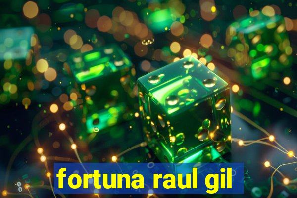 fortuna raul gil